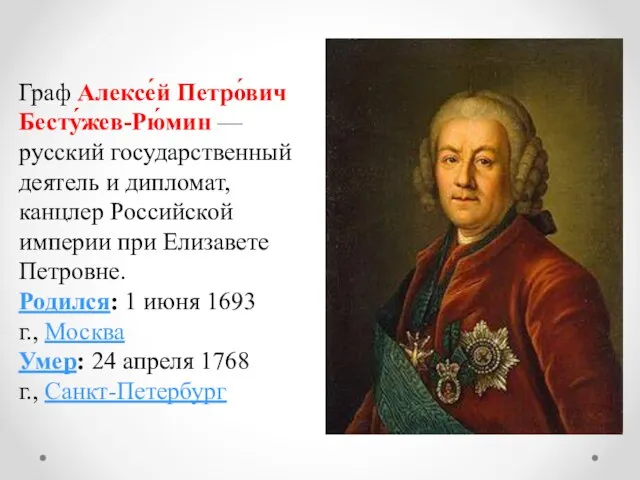 Граф Алексе́й Петро́вич Бесту́жев-Рю́мин — русский государственный деятель и дипломат, канцлер Российской