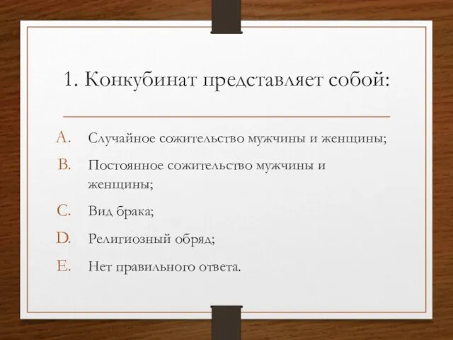 1. Конкубинат представляет собой: Случайное сожительство мужчины и женщины; Постоянное сожительство мужчины