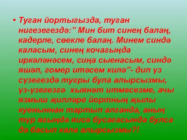 Туган йортыгызда, туган нигезегездә:” Мин бит синең балаң, кадерле, сөекле балаң. Минем