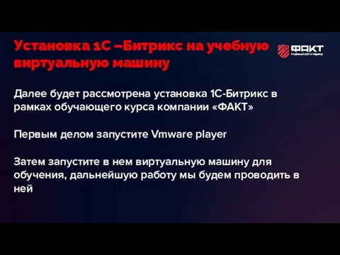 Далее будет рассмотрена установка 1С-Битрикс в рамках обучающего курса компании «ФАКТ» Первым