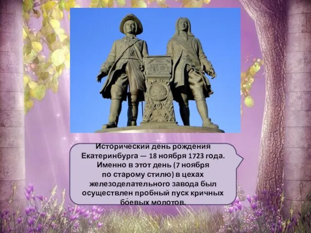 Исторический день рождения Екатеринбурга — 18 ноября 1723 года. Именно в этот