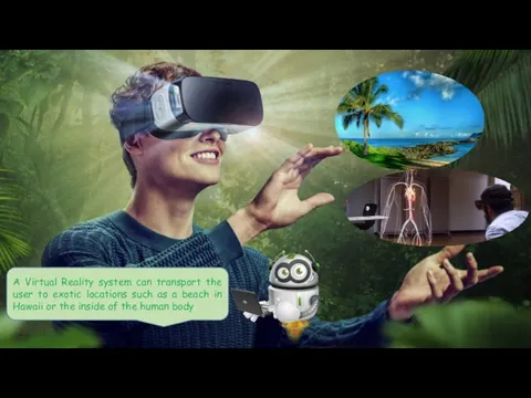 A Virtual Reality system can transport the user to exotic locations such