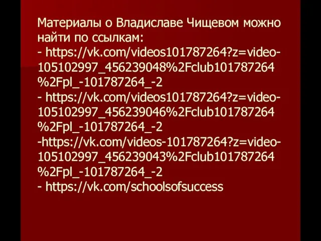 Материалы о Владиславе Чищевом можно найти по ссылкам: - https://vk.com/videos101787264?z=video- 105102997_456239048%2Fclub101787264%2Fpl_-101787264_-2 -