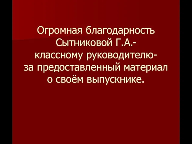 Огромная благодарность Сытниковой Г.А.- классному руководителю- за предоставленный материал о своём выпускнике.