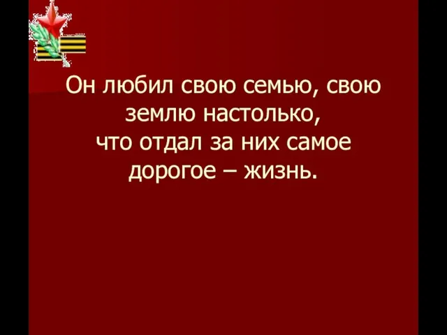 Он любил свою семью, свою землю настолько, что отдал за них самое дорогое – жизнь.