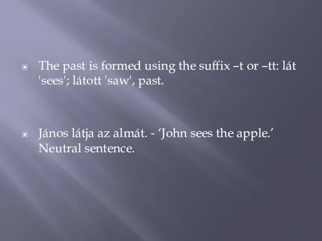 The past is formed using the suffix –t or –tt: lát 'sees';