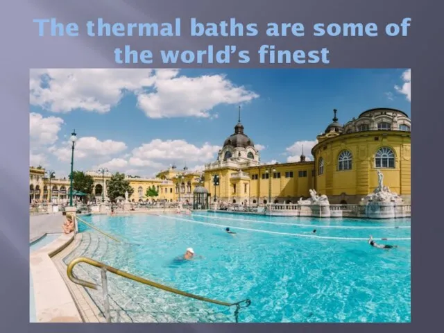 The thermal baths are some of the world’s finest