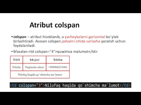 Atribut colspan colspan – atribut hisoblanib, u yacheykalarni gorizontal bo`ylab birlashtiradi. Asosan