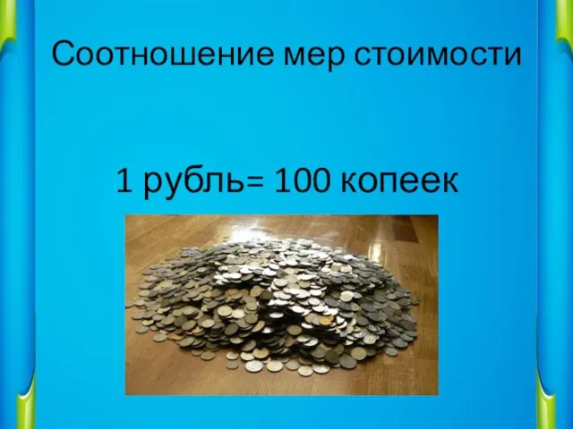 Соотношение мер стоимости 1 рубль= 100 копеек