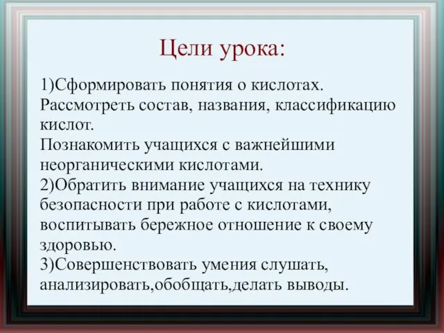 Цели урока: 1)Сформировать понятия о кислотах. Рассмотреть состав, названия, классификацию кислот. Познакомить