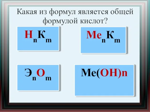 Какая из формул является общей формулой кислот? НnКm МеnКm ЭnОm Ме(ОН)n