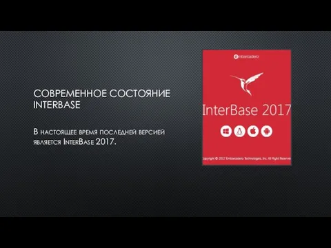 СОВРЕМЕННОЕ СОСТОЯНИЕ INTERBASE В настоящее время последней версией является InterBase 2017.