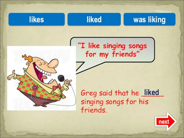 Greg said that he _____ singing songs for his friends. “I like