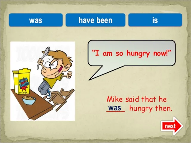 Mike said that he ____ hungry then. “I am so hungry now!”