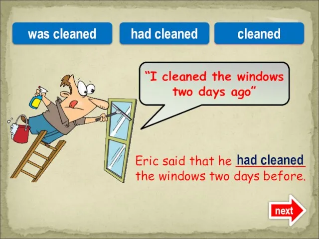 Eric said that he _________ the windows two days before. “I cleaned