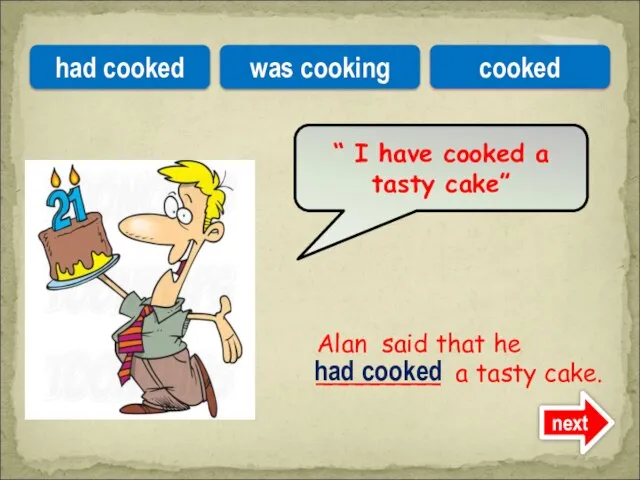 Alan said that he ________ a tasty cake. “ I have cooked