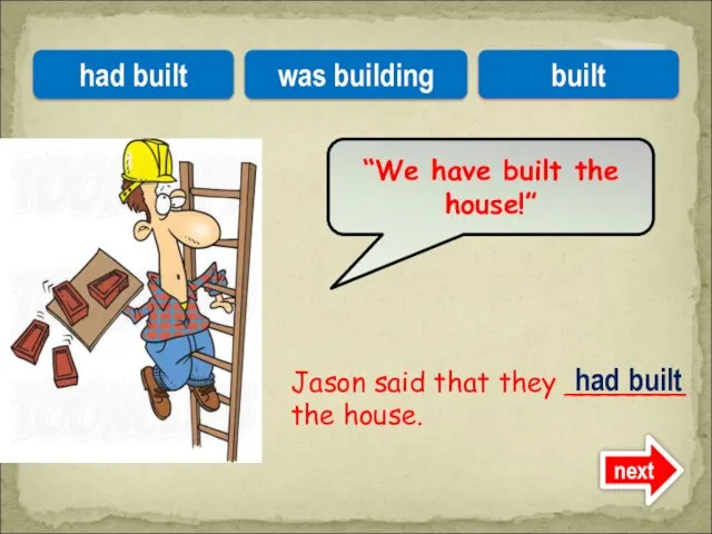 Jason said that they _______ the house. “We have built the house!”