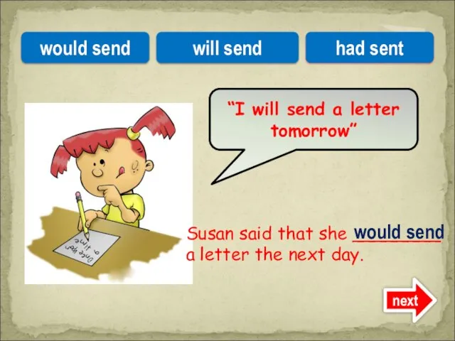 Susan said that she ________ a letter the next day. “I will