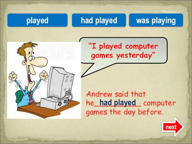 Andrew said that he__________ computer games the day before. “I played computer