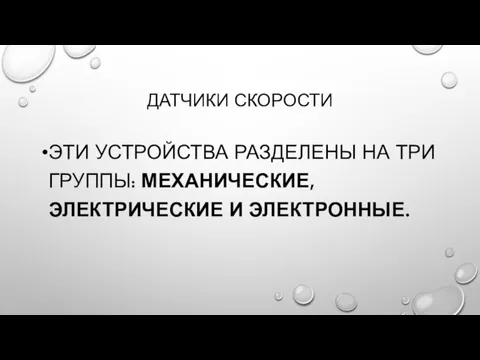 ДАТЧИКИ СКОРОСТИ ЭТИ УСТРОЙСТВА РАЗДЕЛЕНЫ НА ТРИ ГРУППЫ: МЕХАНИЧЕСКИЕ, ЭЛЕКТРИЧЕСКИЕ И ЭЛЕКТРОННЫЕ.