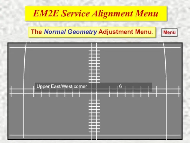 EM2E Service Alignment Menu EM2E Service Alignment Menu Menu The Normal Geometry