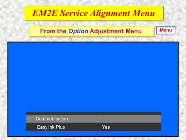 EM2E Service Alignment Menu EM2E Service Alignment Menu From the Option Adjustment