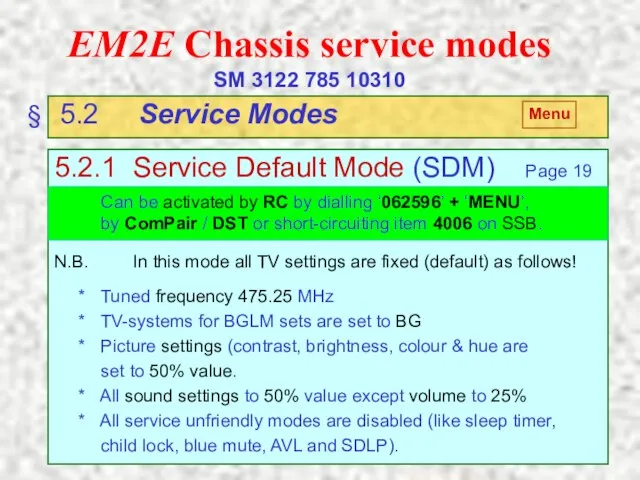 EM2E Chassis service modes SM 3122 785 10310 5.2.1 Service Default Mode