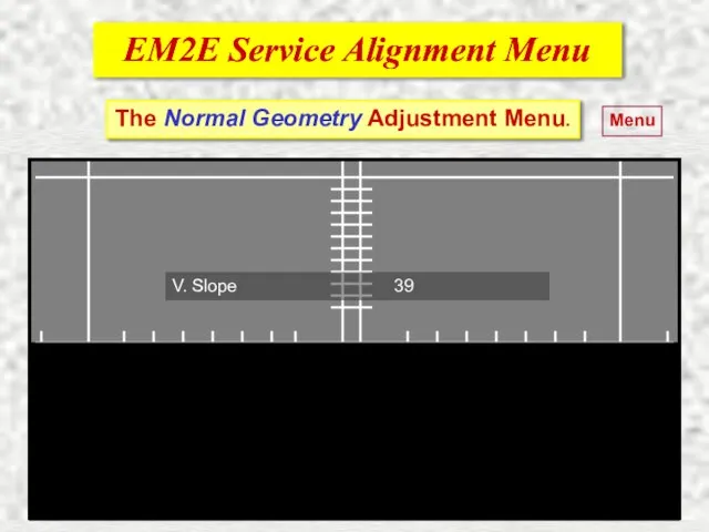 EM2E Service Alignment Menu EM2E Service Alignment Menu Menu The Normal Geometry