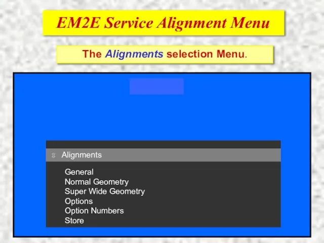 EM2E Service Alignment Menu EM2E Service Alignment Menu ⇳ Alignments General Normal