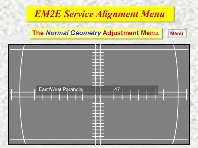 EM2E Service Alignment Menu EM2E Service Alignment Menu Menu The Normal Geometry