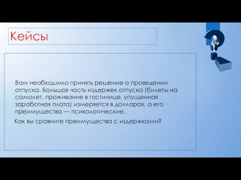 Кейсы Вам необходимо принять решение о проведении отпуска. Большая часть издержек отпуска