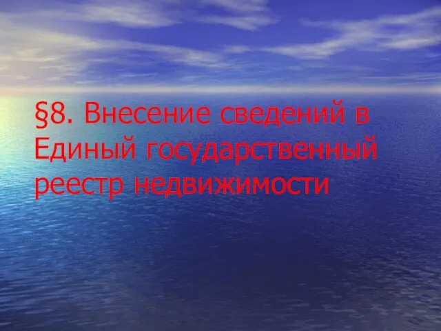 §8. Внесение сведений в Единый государственный реестр недвижимости