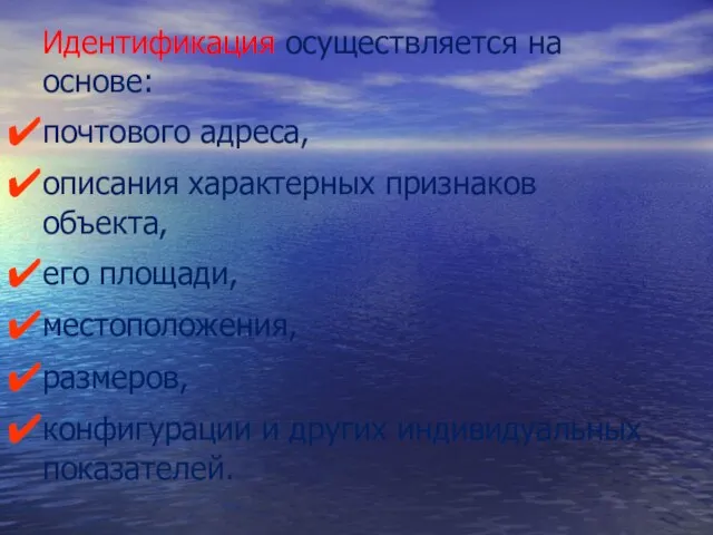 Идентифи­кация осуществляется на основе: почтового адреса, описания характерных признаков объекта, его площади,