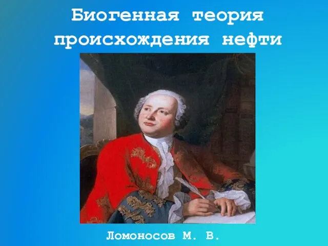 Ломоносов М. В. Биогенная теория происхождения нефти