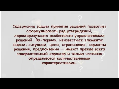 Содержание задачи принятия решений позволяет сформулировать ряд утверждений, характеризующих особенности управленческих решений.