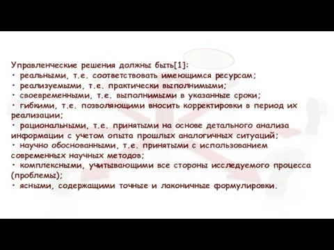 Управленческие решения должны быть[1]: • реальными, т.е. соответствовать имеющимся ресурсам; • реализуемыми,