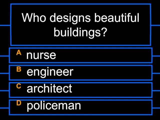 Who designs beautiful buildings? A nurse B engineer C architect D policeman