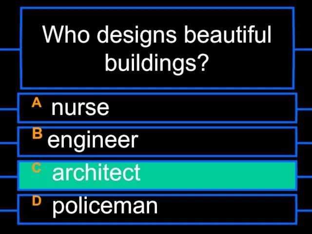 Who designs beautiful buildings? A nurse B engineer C architect D policeman