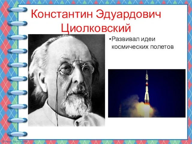 Константин Эдуардович Циолковский Развивал идеи космических полетов