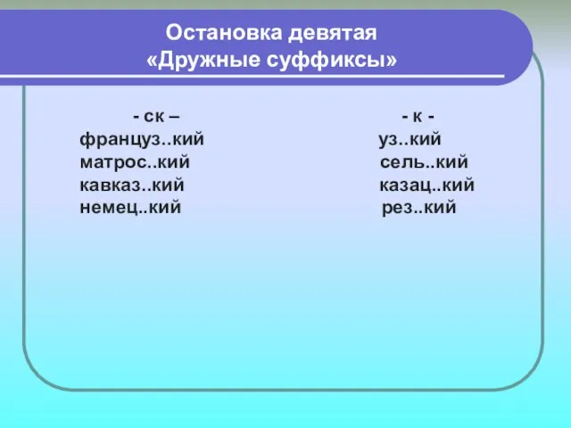 Остановка девятая «Дружные суффиксы» - ск – - к - француз..кий уз..кий