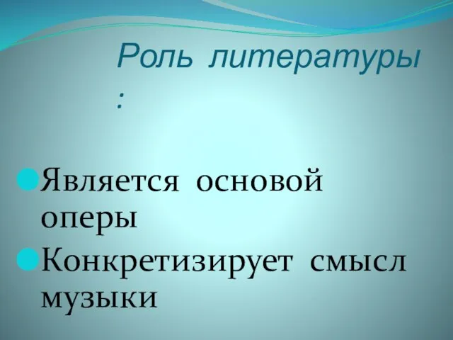 Роль литературы : Является основой оперы Конкретизирует смысл музыки