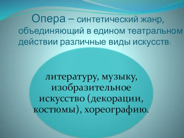 Опера – синтетический жанр, объединяющий в едином театральном действии различные виды искусств: