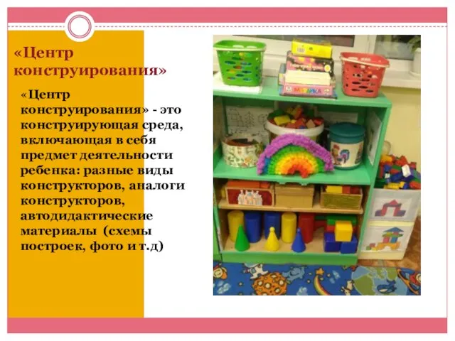 «Центр конструирования» «Центр конструирования» - это конструирующая среда, включающая в себя предмет