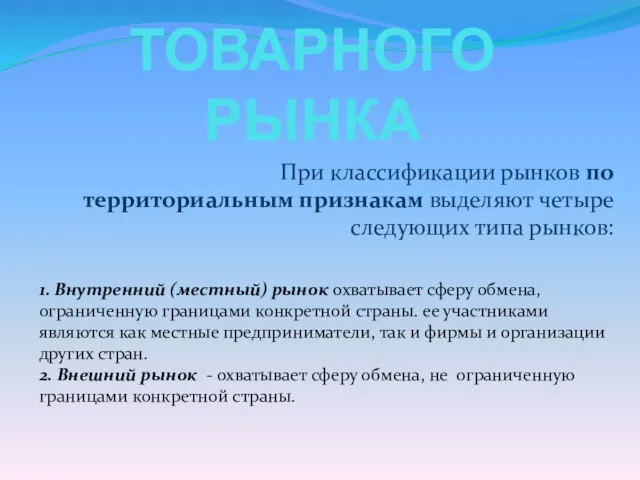 ХАРАКТЕРИСТИКА ТОВАРНОГО РЫНКА При классификации рынков по территориальным признакам выделяют четыре следующих