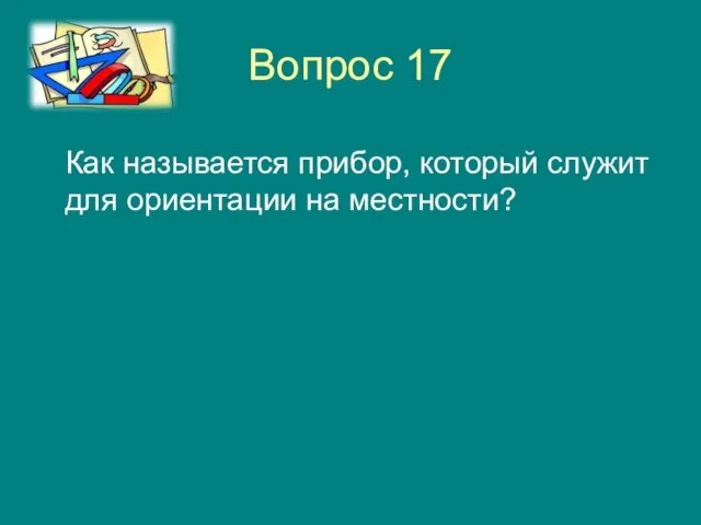 Вопрос 17 Как называется прибор, который служит для ориентации на местности?