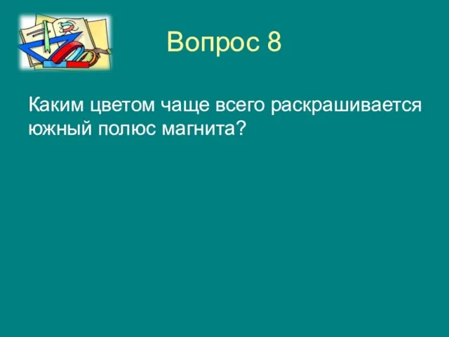 Вопрос 8 Каким цветом чаще всего раскрашивается южный полюс магнита?