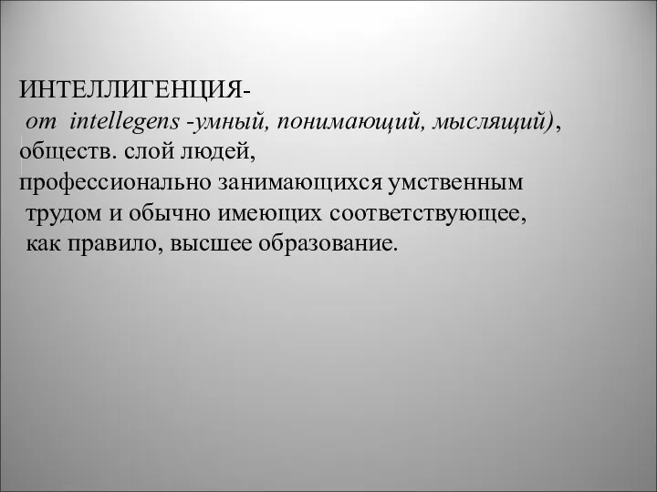 ИНТЕЛЛИГЕНЦИЯ- от intellegens -умный, понимающий, мыслящий), обществ. слой людей, профессионально занимающихся умственным