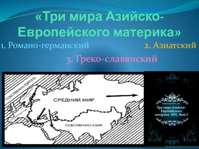 «Три мира Азийско-Европейского материка» 1. Романо-германский 2. Азиатский 3. Греко-славянский