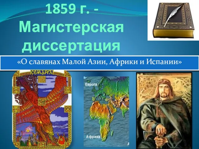 1859 г. - Магистерская диссертация «О славянах Малой Азии, Африки и Испании»