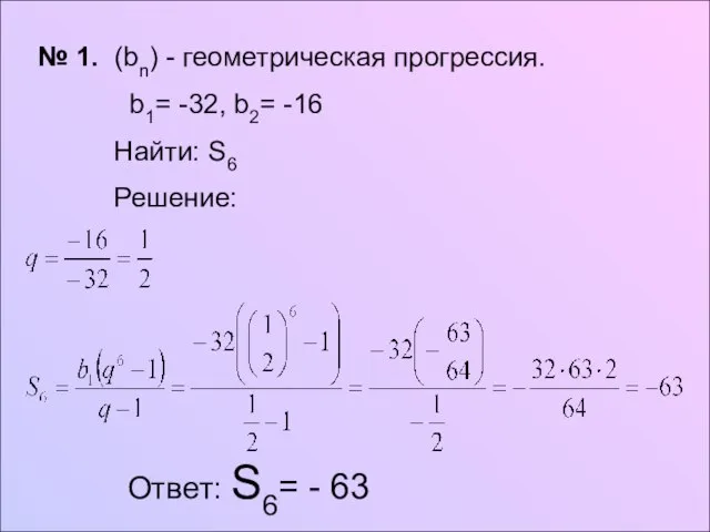 № 1. (bn) - геометрическая прогрессия. b1= -32, b2= -16 Найти: S6